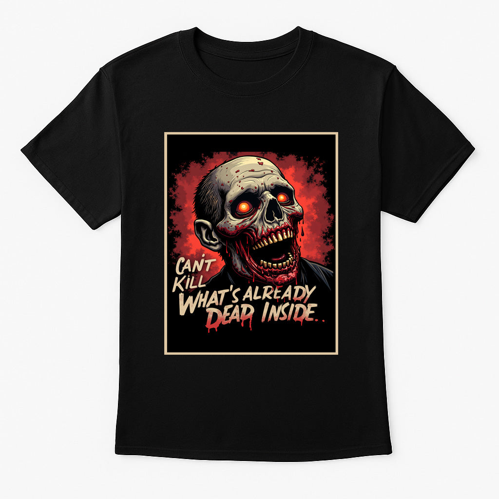Can’t Kill What’s Already Dead Inside Unisex T-Shirt – Undead Horror Dark Humor Zombie Tee