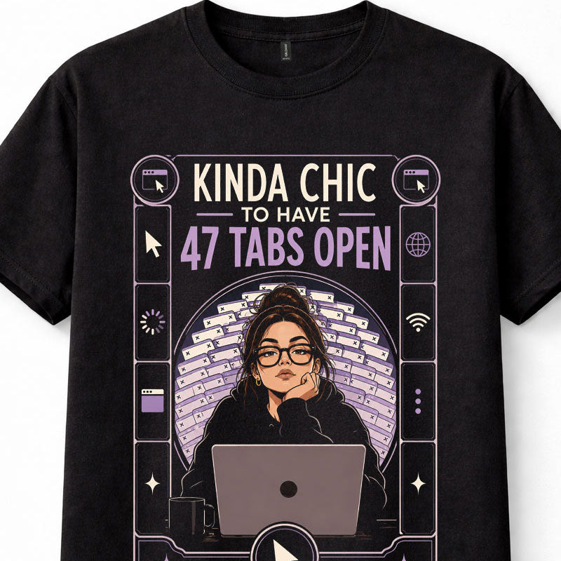Kinda Chic 47 Tabs Open Laptop Internet Browser Funny Unisex T-Shirt