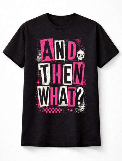 And Then What Funny Sarcastic Quote Gothic Punk Graphic Unisex T-Shirt