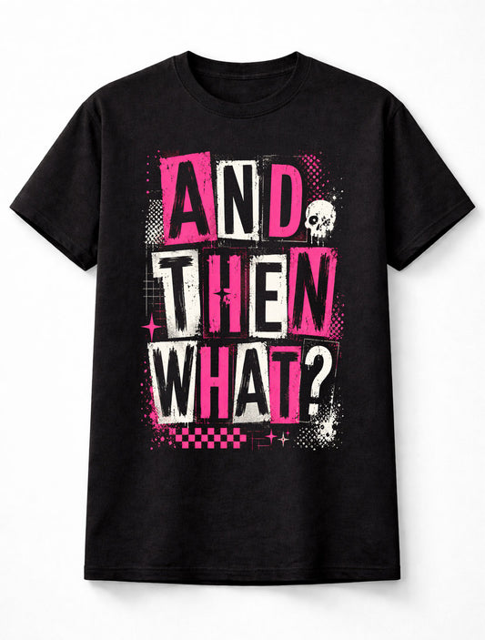And Then What Funny Sarcastic Quote Gothic Punk Graphic Unisex T-Shirt