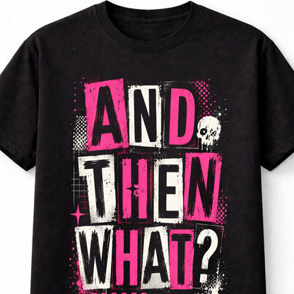 And Then What Funny Sarcastic Quote Gothic Punk Graphic Unisex T-Shirt