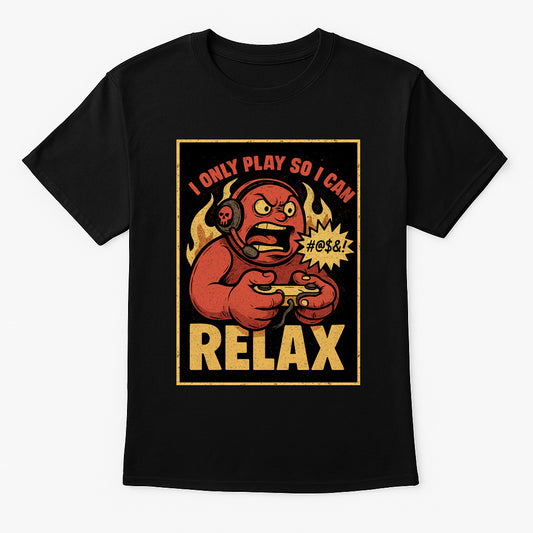 I Only Play So I Can Relax Unisex T-Shirt – Funny Gamer Rage Retro Video Game Graphic Tee