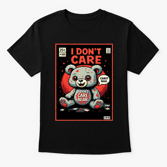 I Don’t Care Bear Unisex T-Shirt – Funny Anti-Social Cute But Savage Attitude Graphic Tee