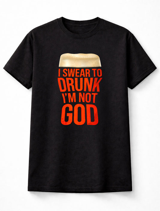 I Swear To Drunk I'm Not God Funny Beer Drinking Graphic T-Shirt