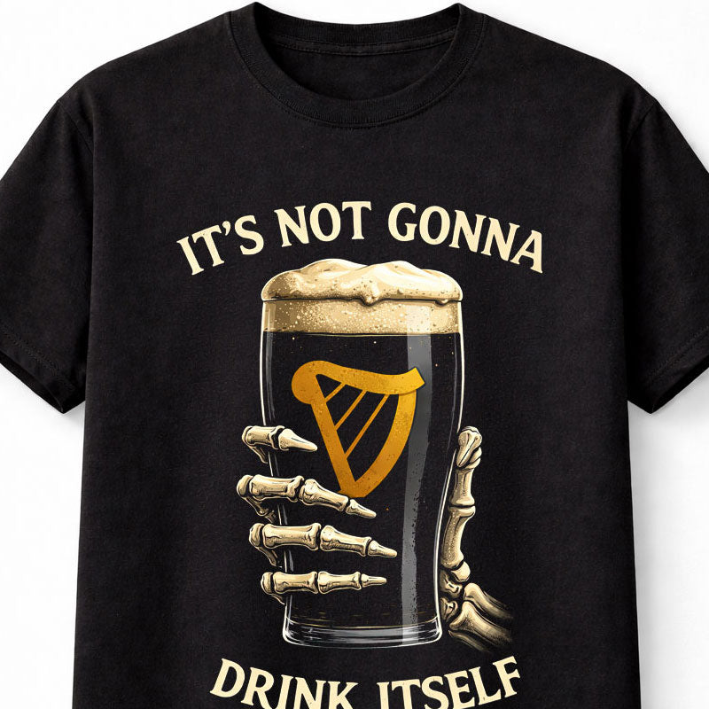 Its Not Gonna Drink Itself Irish Guinness Beer Unisex T-Shirt