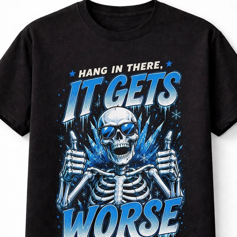 Hang In There It Gets Worse Funny Skeleton Skull Graphic Novelty Unisex T-Shirt