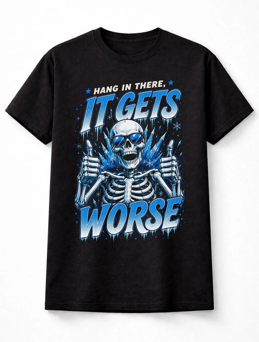 Hang In There It Gets Worse Funny Skeleton Skull Graphic Novelty Unisex T-Shirt