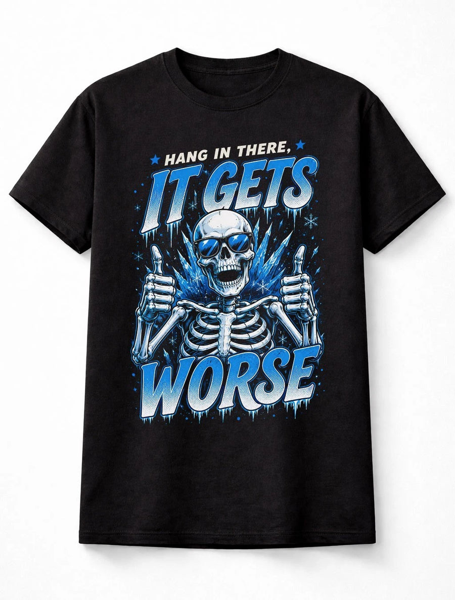 Hang In There It Gets Worse Funny Skeleton Skull Graphic Novelty Unisex T-Shirt