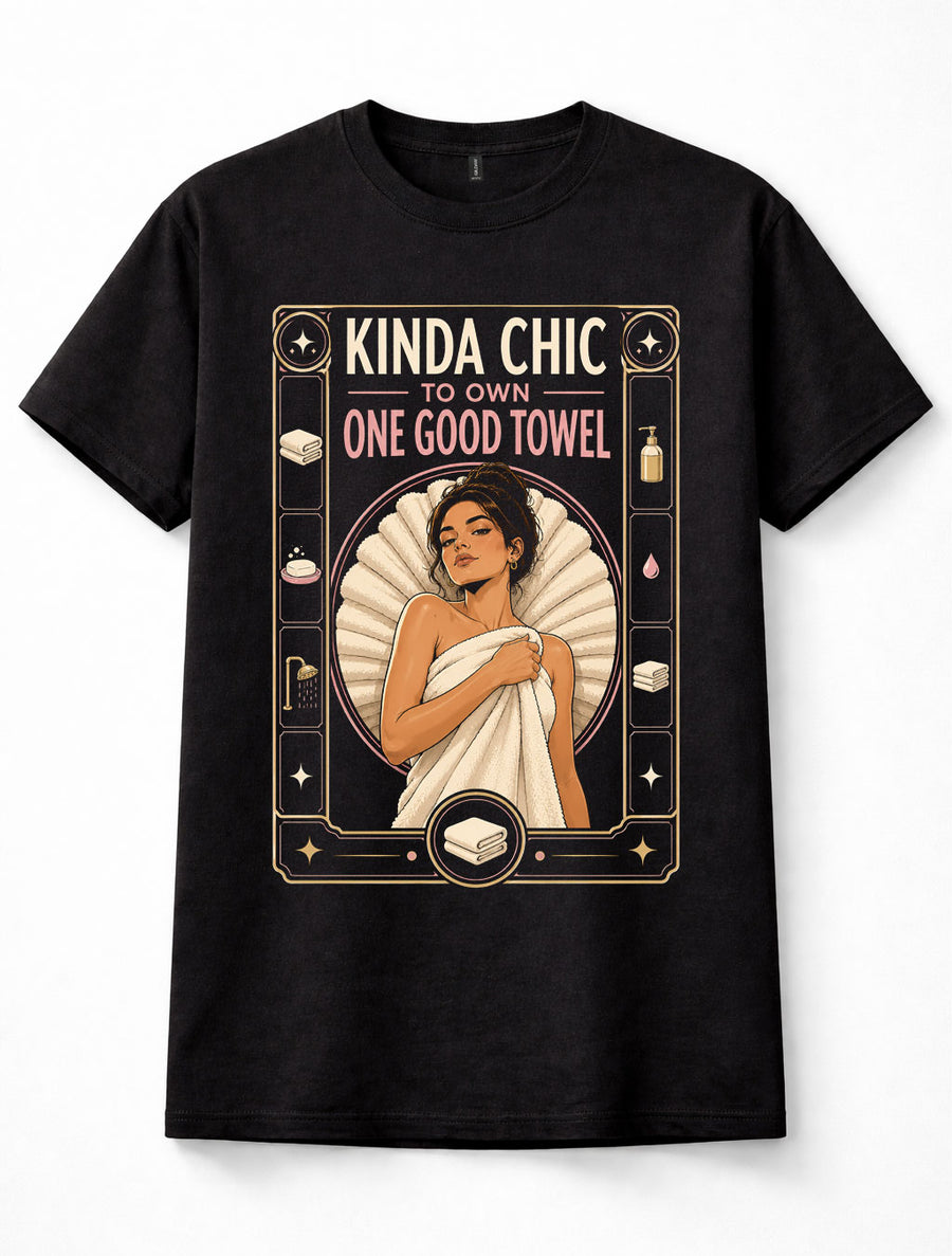 Kinda Chic One Good Towel Funny Bathroom Shower Quote Unisex T-Shirt