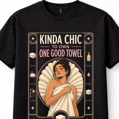 Kinda Chic One Good Towel Funny Bathroom Shower Quote Unisex T-Shirt