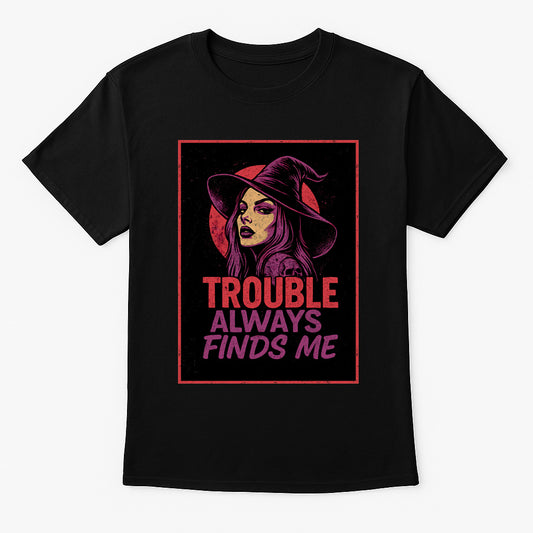 Trouble Always Finds Me Unisex T-Shirt – Witchy Rebel Mystic Sorceress Aesthetic Graphic Tee