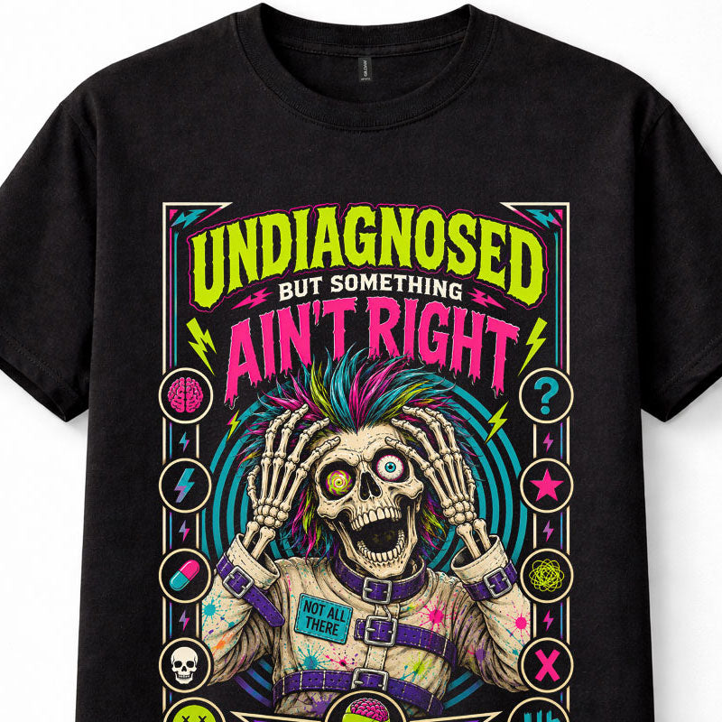 Undiagnosed But Something Aint Right Skeleton Funny Graphic Unisex T-Shirt
