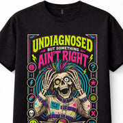 Undiagnosed But Something Aint Right Skeleton Funny Graphic Unisex T-Shirt