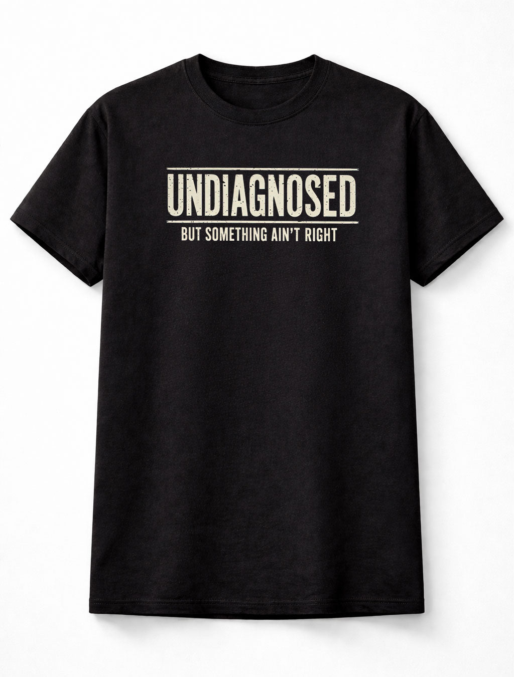 Undiagnosed But Something Ain't Right Funny Sarcastic Humor T-Shirt