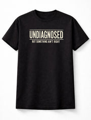 Undiagnosed But Something Ain't Right Funny Sarcastic Humor T-Shirt