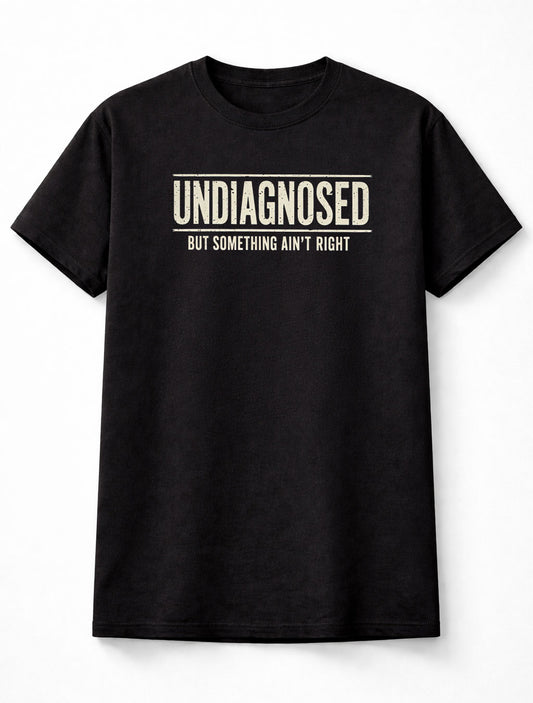 Undiagnosed But Something Ain't Right Funny Sarcastic Humor T-Shirt