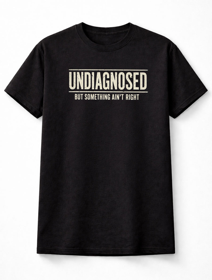 Undiagnosed But Something Ain't Right Funny Sarcastic Humor T-Shirt