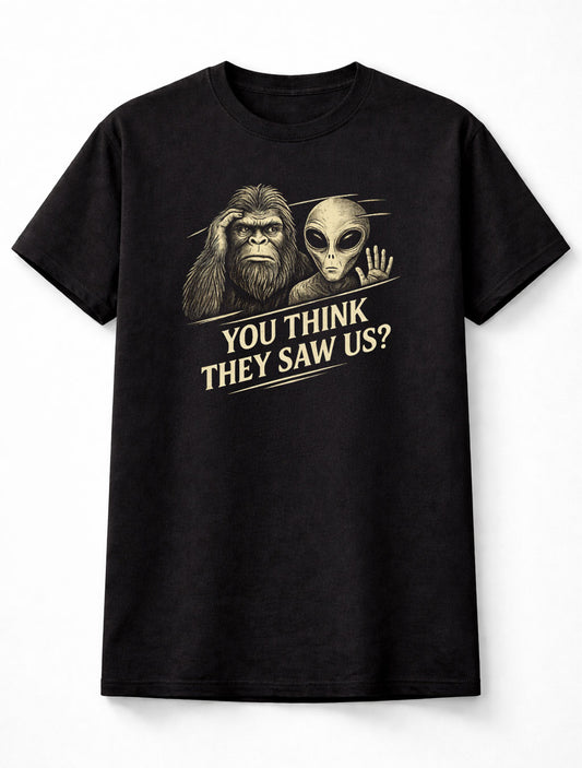 Bigfoot Alien You Think They Saw Us Funny UFO Cryptid Graphic T Shirt