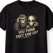 Bigfoot Alien You Think They Saw Us Funny UFO Cryptid Graphic T Shirt
