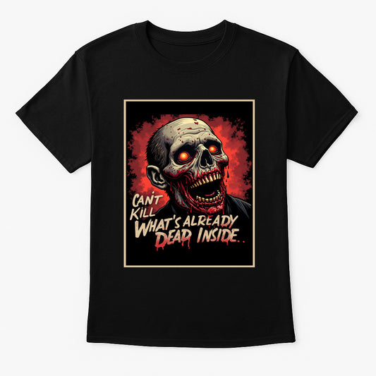 Can’t Kill What’s Already Dead Inside Unisex T-Shirt – Undead Horror Dark Humor Zombie Tee